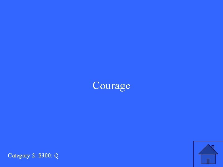 Courage Category 2: $300: Q 