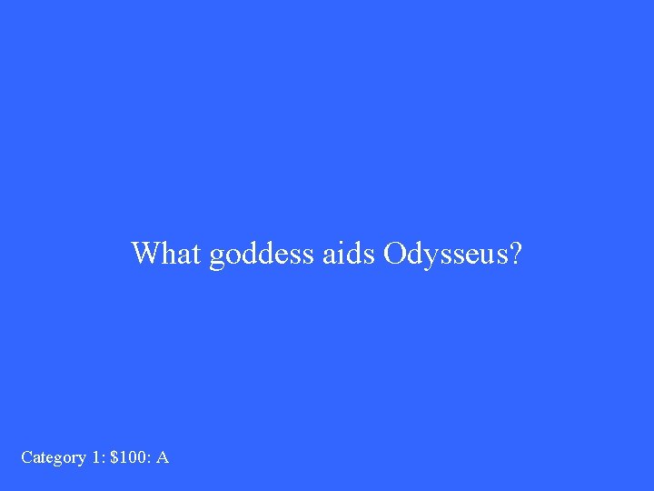 What goddess aids Odysseus? Category 1: $100: A 