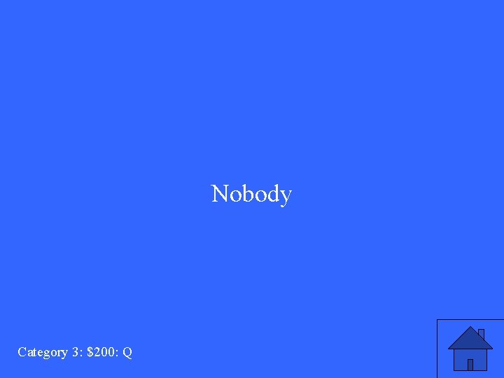 Nobody Category 3: $200: Q 