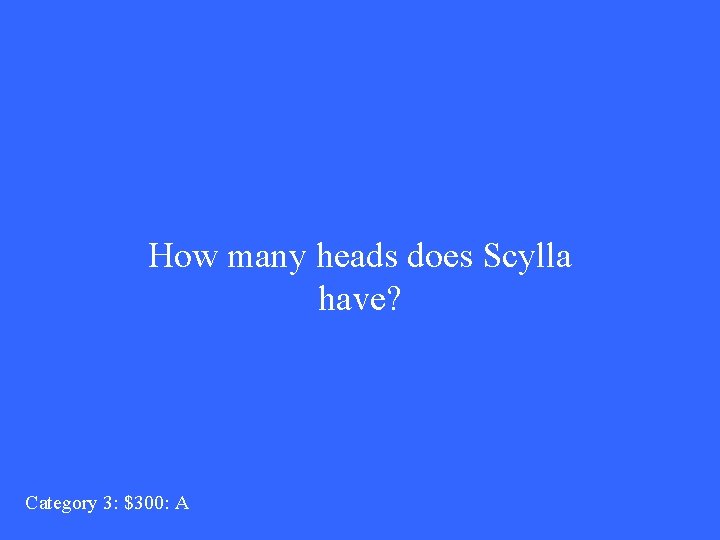 How many heads does Scylla have? Category 3: $300: A 