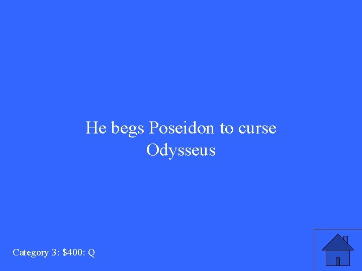 He begs Poseidon to curse Odysseus Category 3: $400: Q 