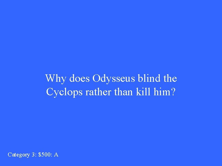 Why does Odysseus blind the Cyclops rather than kill him? Category 3: $500: A