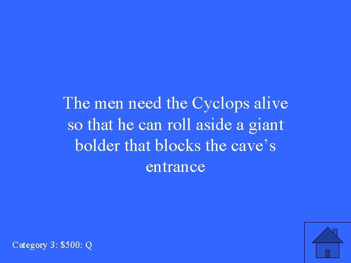 The men need the Cyclops alive so that he can roll aside a giant