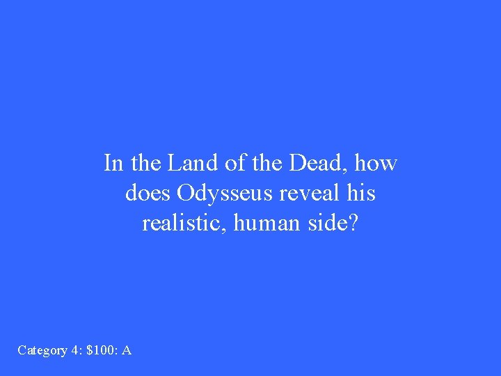 In the Land of the Dead, how does Odysseus reveal his realistic, human side?