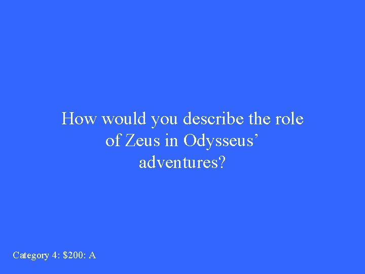 How would you describe the role of Zeus in Odysseus’ adventures? Category 4: $200: