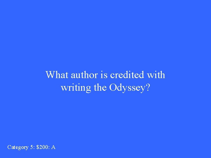 What author is credited with writing the Odyssey? Category 5: $200: A 