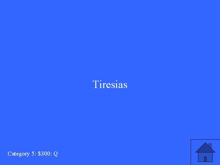 Tiresias Category 5: $300: Q 