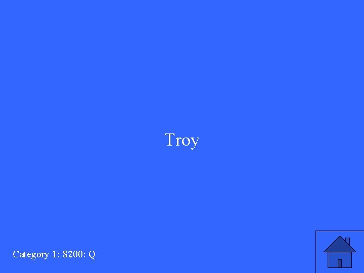 Troy Category 1: $200: Q 