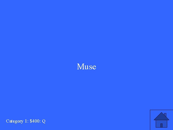 Muse Category 1: $400: Q 