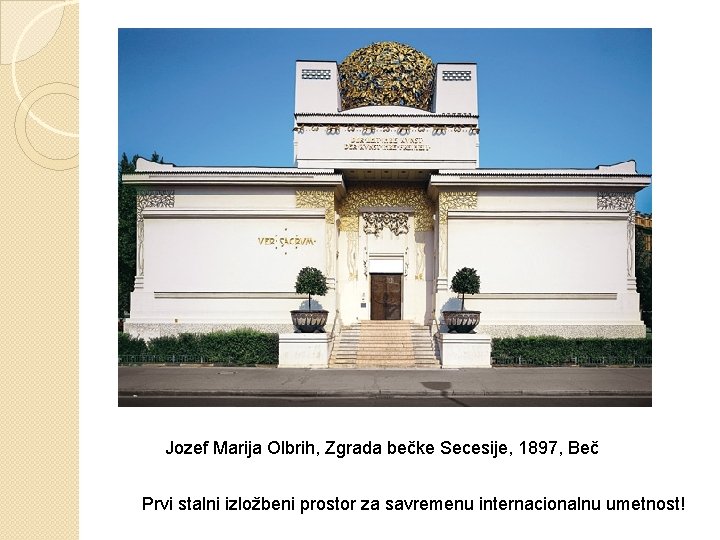 Jozef Marija Olbrih, Zgrada bečke Secesije, 1897, Beč Prvi stalni izložbeni prostor za savremenu