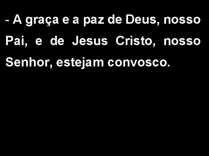  A graça e a paz de Deus, nosso Pai, e de Jesus Cristo,