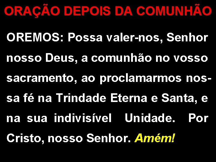 ORAÇÃO DEPOIS DA COMUNHÃO OREMOS: Possa valer-nos, Senhor nosso Deus, a comunhão no vosso