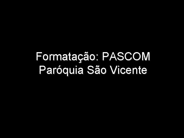 Formatação: PASCOM Paróquia São Vicente 