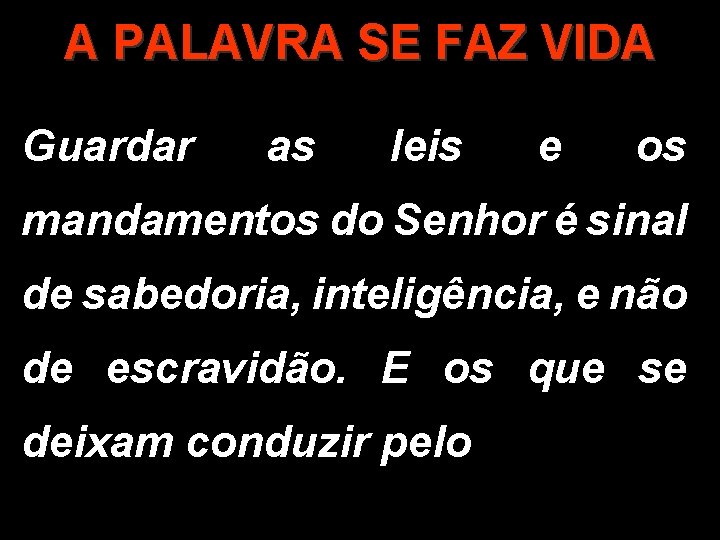 A PALAVRA SE FAZ VIDA Guardar as leis e os mandamentos do Senhor é