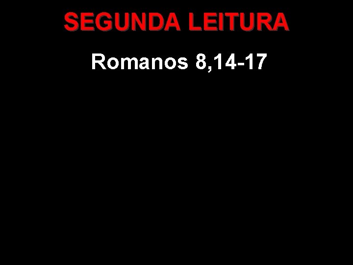 SEGUNDA LEITURA Romanos 8, 14 -17 