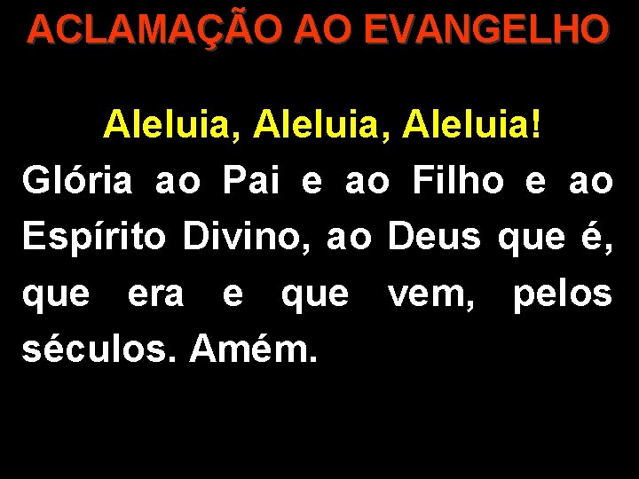 ACLAMAÇÃO AO EVANGELHO Aleluia, Aleluia! Glória ao Pai e ao Filho e ao Espírito