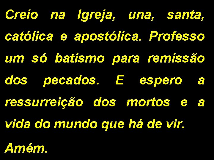 Creio na Igreja, una, santa, católica e apostólica. Professo um só batismo para remissão