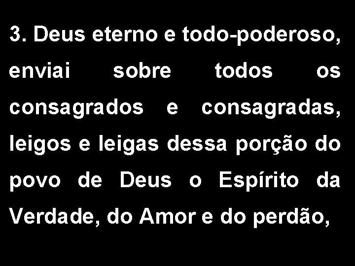 3. Deus eterno e todo-poderoso, enviai sobre consagrados e todos os consagradas, leigos e