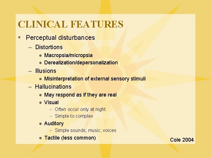 CLINICAL FEATURES § Perceptual disturbances – Distortions l l Macropsia/micropsia Derealization/depersonalization – Illusions l