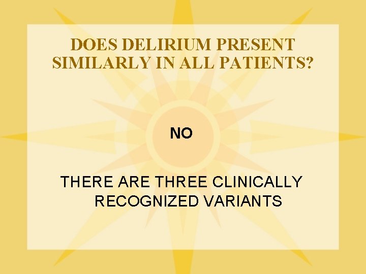 DOES DELIRIUM PRESENT SIMILARLY IN ALL PATIENTS? NO THERE ARE THREE CLINICALLY RECOGNIZED VARIANTS