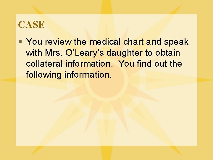 CASE § You review the medical chart and speak with Mrs. O’Leary’s daughter to