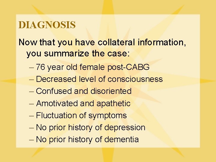 DIAGNOSIS Now that you have collateral information, you summarize the case: – 76 year