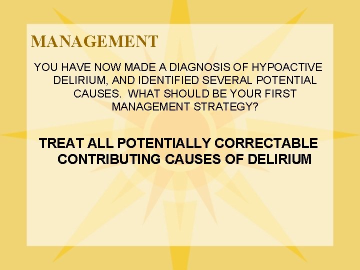 MANAGEMENT YOU HAVE NOW MADE A DIAGNOSIS OF HYPOACTIVE DELIRIUM, AND IDENTIFIED SEVERAL POTENTIAL