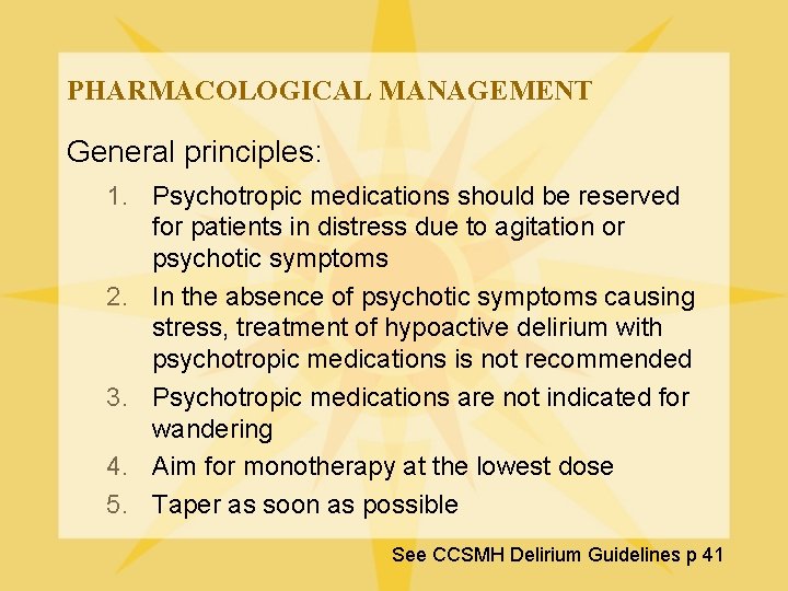 PHARMACOLOGICAL MANAGEMENT General principles: 1. Psychotropic medications should be reserved for patients in distress