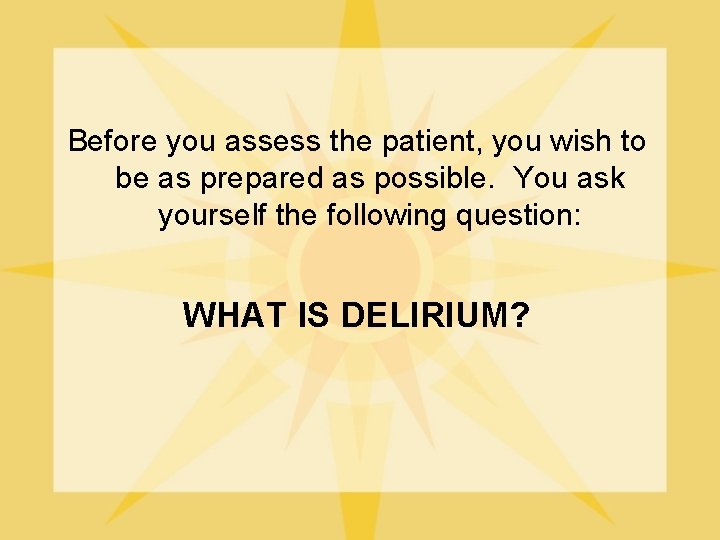 Before you assess the patient, you wish to be as prepared as possible. You
