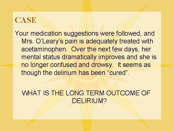 CASE Your medication suggestions were followed, and Mrs. O’Leary’s pain is adequately treated with