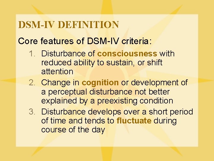 DSM-IV DEFINITION Core features of DSM-IV criteria: 1. Disturbance of consciousness with reduced ability