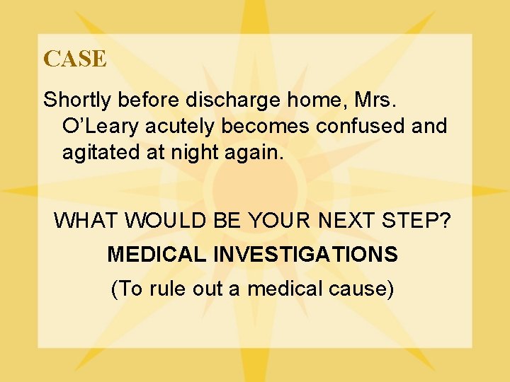 CASE Shortly before discharge home, Mrs. O’Leary acutely becomes confused and agitated at night