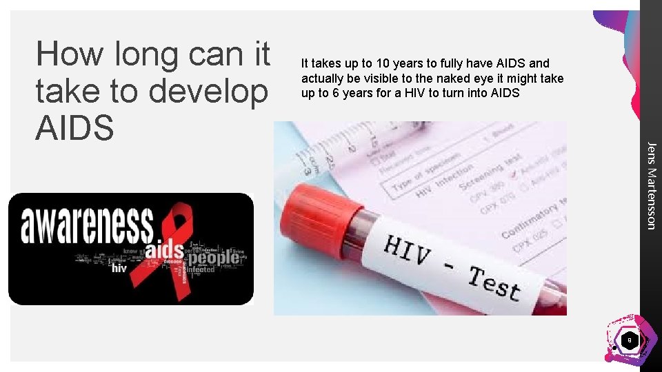 It takes up to 10 years to fully have AIDS and actually be visible