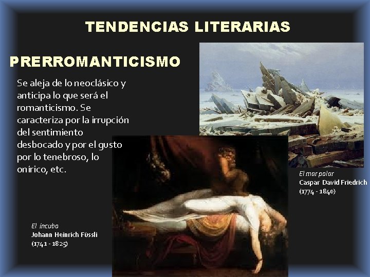 TENDENCIAS LITERARIAS PRERROMANTICISMO Se aleja de lo neoclásico y anticipa lo que será el