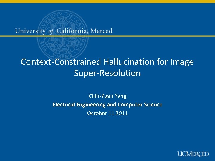 Context-Constrained Hallucination for Image Super-Resolution Chih-Yuan Yang Electrical Engineering and Computer Science October 11