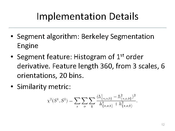 Implementation Details • Segment algorithm: Berkeley Segmentation Engine • Segment feature: Histogram of 1