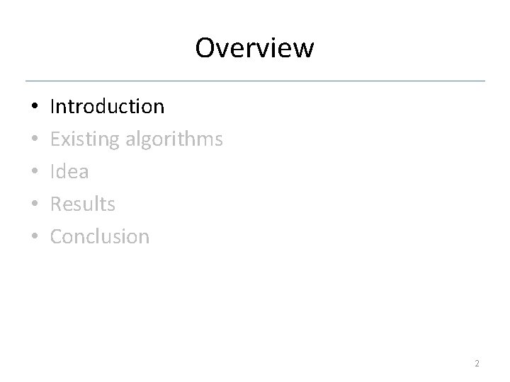 Overview • • • Introduction Existing algorithms Idea Results Conclusion 2 