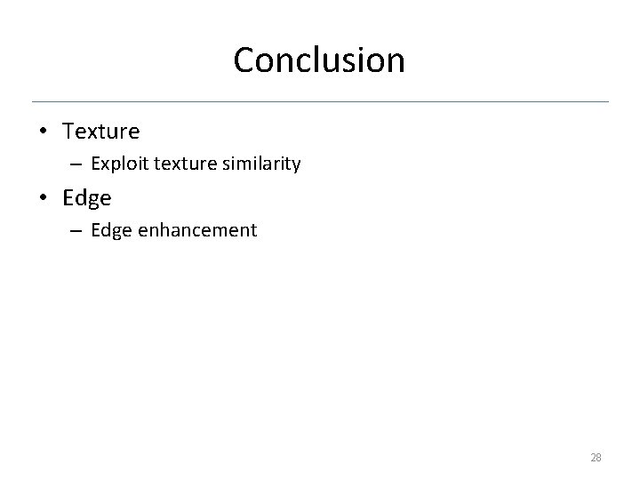 Conclusion • Texture – Exploit texture similarity • Edge – Edge enhancement 28 