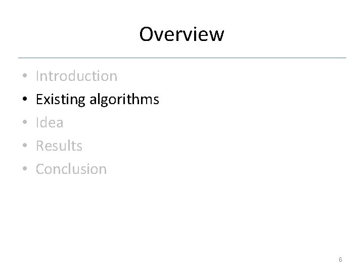 Overview • • • Introduction Existing algorithms Idea Results Conclusion 6 
