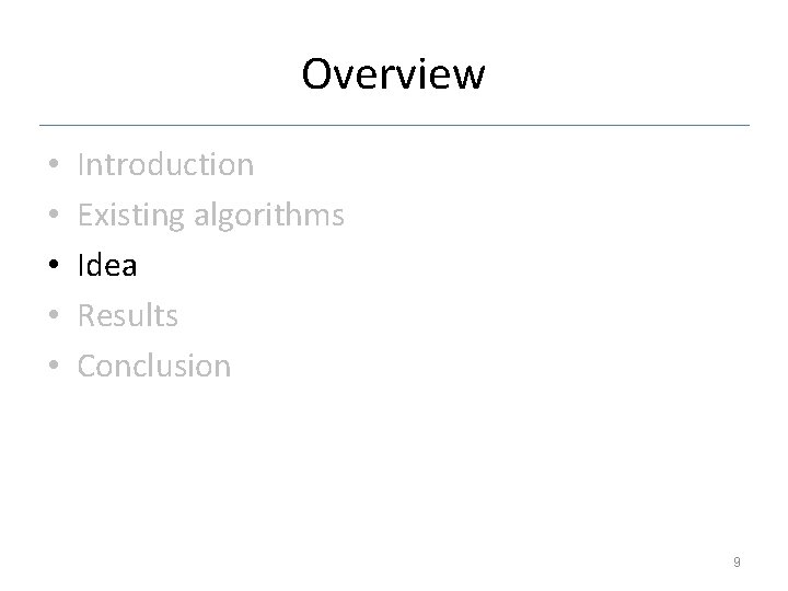 Overview • • • Introduction Existing algorithms Idea Results Conclusion 9 