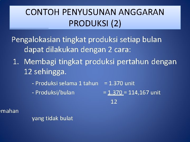 CONTOH PENYUSUNAN ANGGARAN PRODUKSI (2) Pengalokasian tingkat produksi setiap bulan dapat dilakukan dengan 2