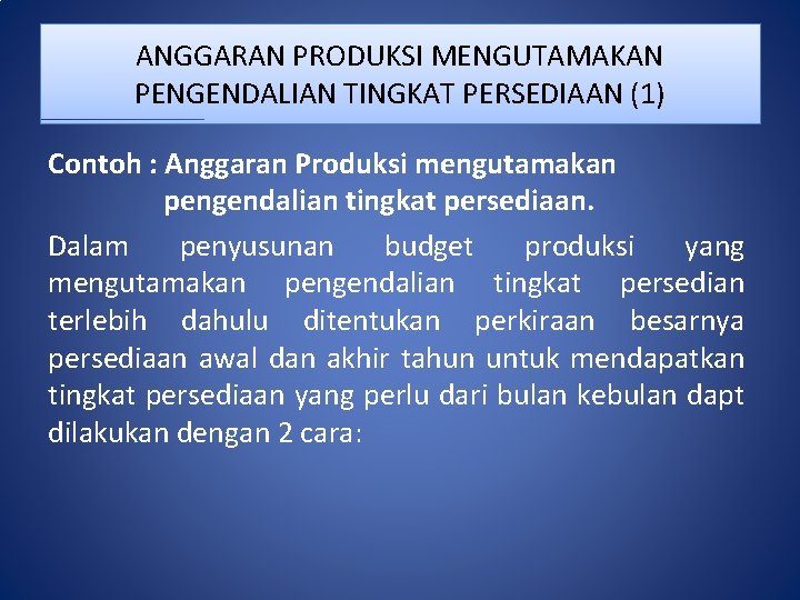 ANGGARAN PRODUKSI MENGUTAMAKAN PENGENDALIAN TINGKAT PERSEDIAAN (1) Contoh : Anggaran Produksi mengutamakan pengendalian tingkat