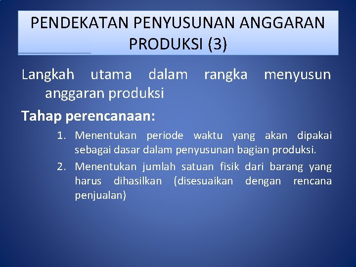 PENDEKATAN PENYUSUNAN ANGGARAN PRODUKSI (3) Langkah utama dalam anggaran produksi Tahap perencanaan: rangka menyusun