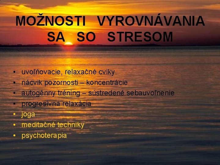 MOŽNOSTI VYROVNÁVANIA SA SO STRESOM • • uvoľňovacie, relaxačné cviky nácvik pozornosti – koncentrácie