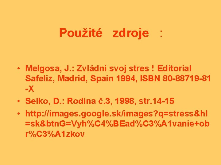 Použité zdroje : • Melgosa, J. : Zvládni svoj stres ! Editorial Safeliz, Madrid,