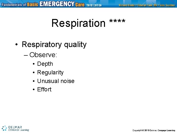 Respiration **** • Respiratory quality – Observe: • • Depth Regularity Unusual noise Effort