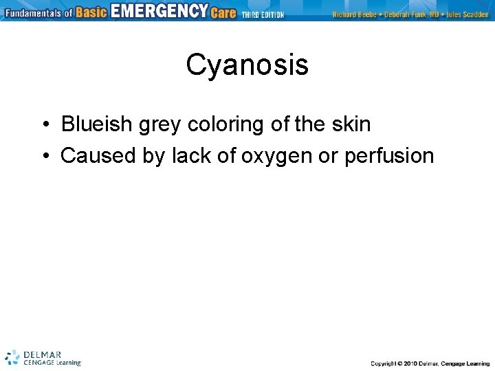 Cyanosis • Blueish grey coloring of the skin • Caused by lack of oxygen