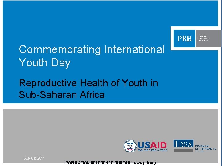 Commemorating International Youth Day Reproductive Health of Youth in Sub-Saharan Africa August 2011 POPULATION