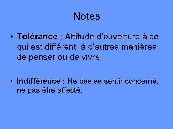 Notes • Tolérance : Attitude d’ouverture à ce qui est différent, à d’autres manières