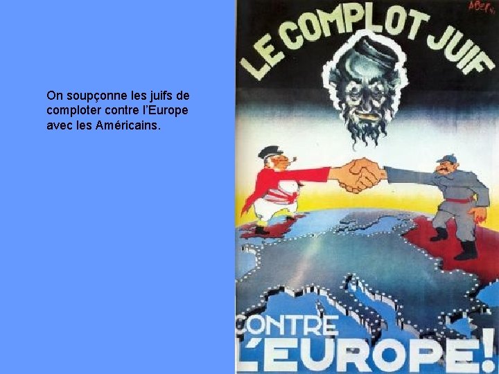 On soupçonne les juifs de comploter contre l’Europe avec les Américains. 